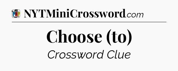 Choose (to) Crossword Clue