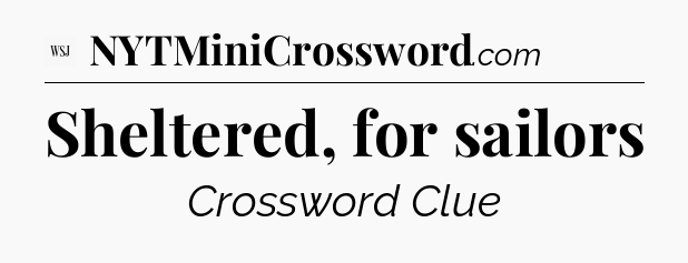 Sheltered, for sailors - WSJ Crossword