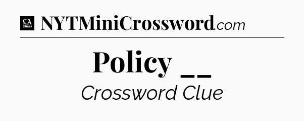 Policy __ - LA Times Crossword