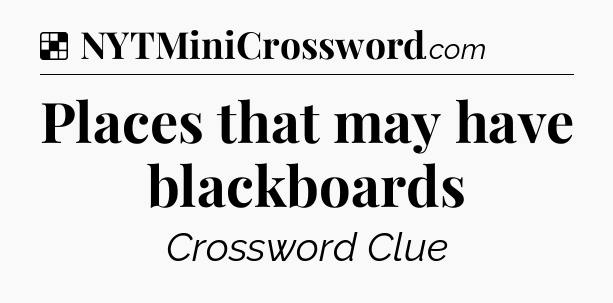 Solution: Places that may have blackboards - NYT Crossword