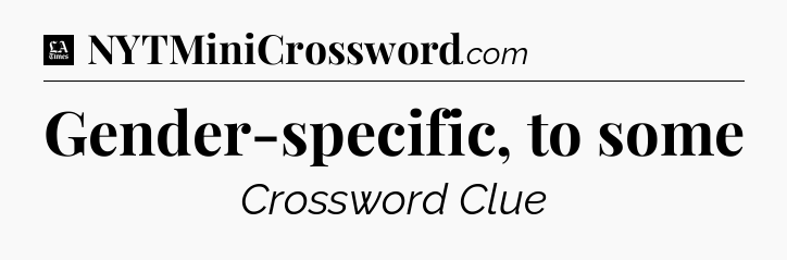 Gender-specific, to some - LA Times Crossword