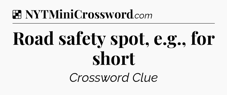 Solution: Road safety spot, e.g., for short - NYT Crossword