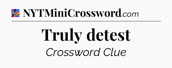 Truly detest Crossword Clue