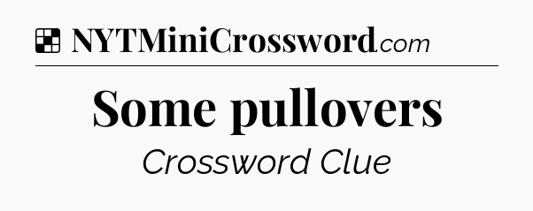Solution: Some pullovers - NYT Crossword