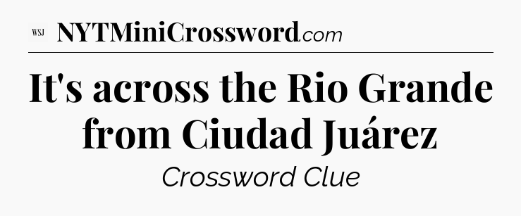It's across the Rio Grande from Ciudad Juárez - WSJ Crossword