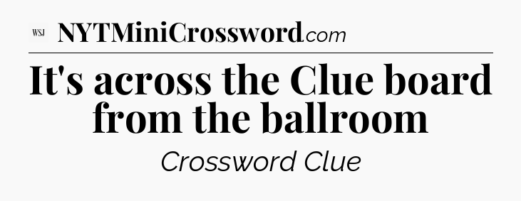 It's across the Clue board from the ballroom - WSJ Crossword