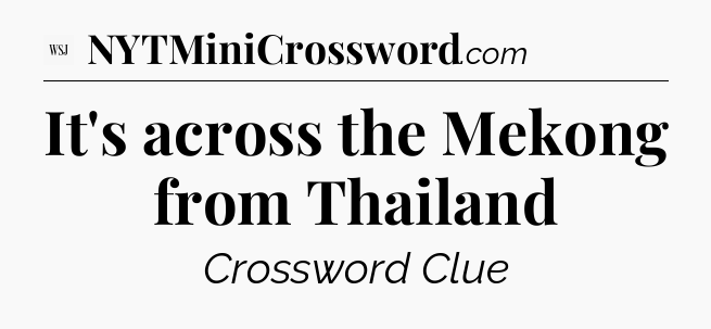 It's across the Mekong from Thailand - WSJ Crossword