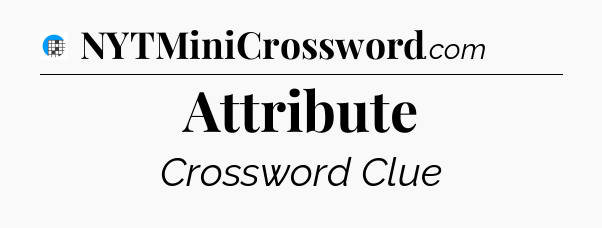 Attribute Crossword Clue