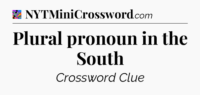 Plural pronoun in the South Crossword Clue