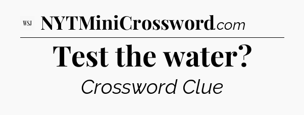 Test the water - WSJ Crossword
