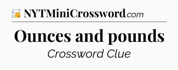 Ounces and pounds - 7 Little Words