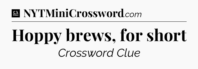 Hoppy brews, for short - LA Times Crossword