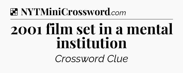 Solution: 2001 film set in a mental institution - NYT Crossword