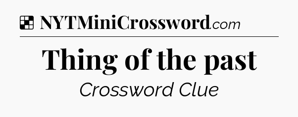 Solution: Thing of the past - NYT Crossword