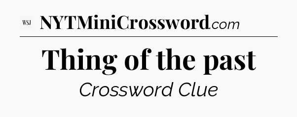 Thing of the past - WSJ Crossword