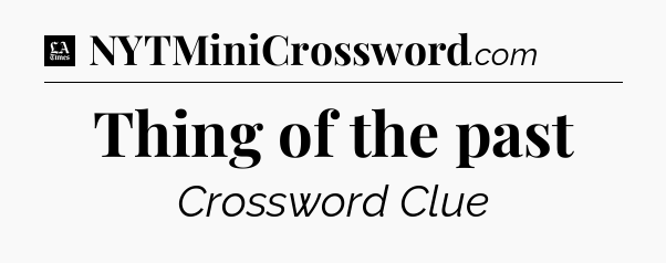 Thing of the past - LA Times Crossword