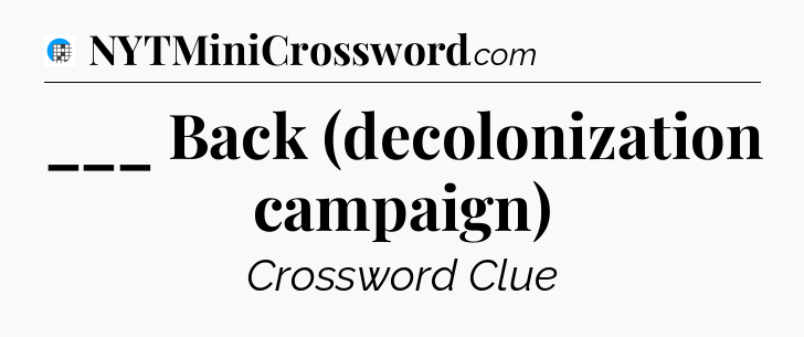 ___ Back (decolonization campaign) Crossword Clue