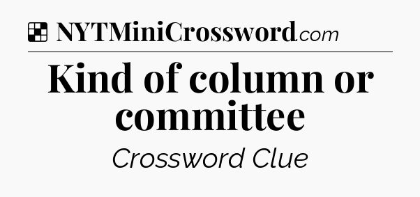 Solution: Kind of column or committee - NYT Crossword