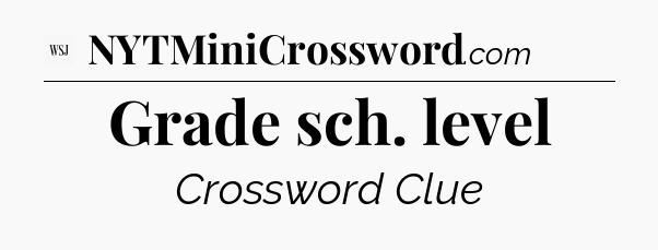 Grade sch. level - WSJ Crossword