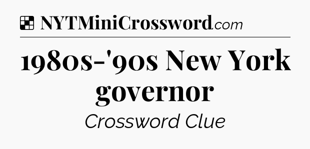 Solution: 1980s-'90s New York governor - NYT Crossword