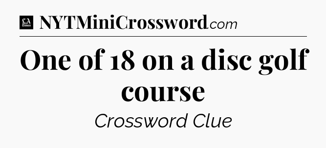One of 18 on a disc golf course - LA Times Crossword