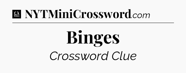 Binges - LA Times Crossword