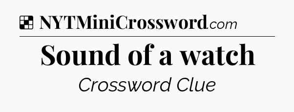 Solution: Sound of a watch - NYT Crossword