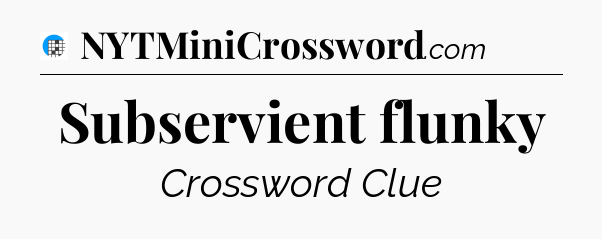 Subservient flunky Crossword Clue