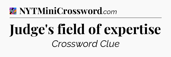 Judge's field of expertise Crossword Clue
