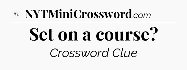 Set on a course - WSJ Crossword
