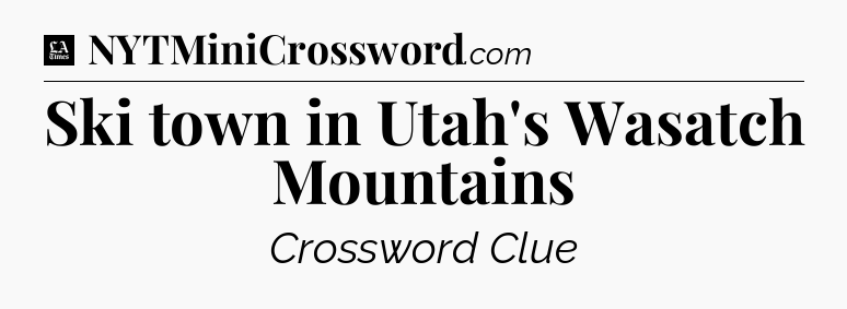 Ski town in Utah's Wasatch Mountains - LA Times Crossword