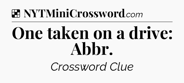 Solution: One taken on a drive: Abbr - NYT Crossword