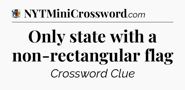 Only state with a non-rectangular flag Crossword Clue