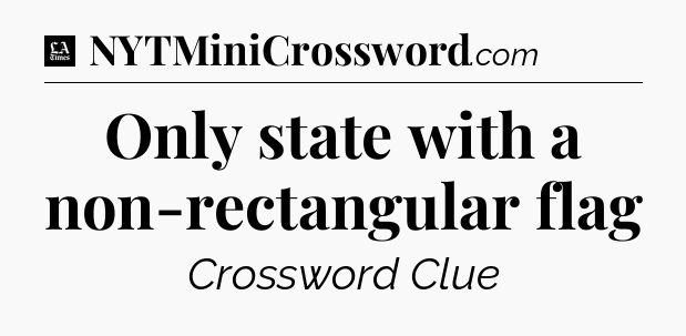 Only state with a non-rectangular flag - LA Times Crossword
