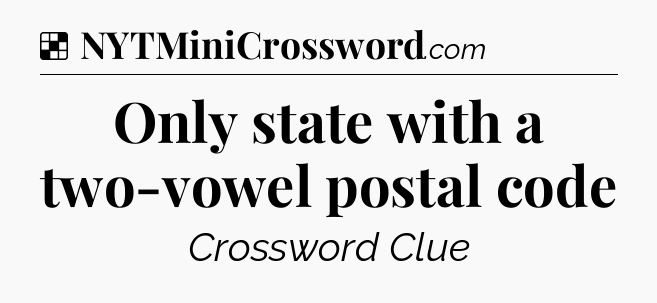 Solution: Only state with a two-vowel postal code - NYT Crossword