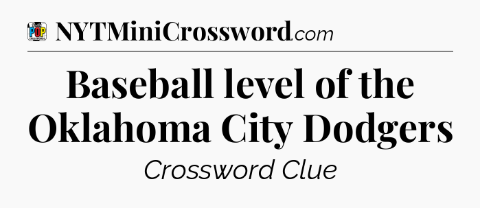 Baseball level of the Oklahoma City Dodgers Crossword Clue