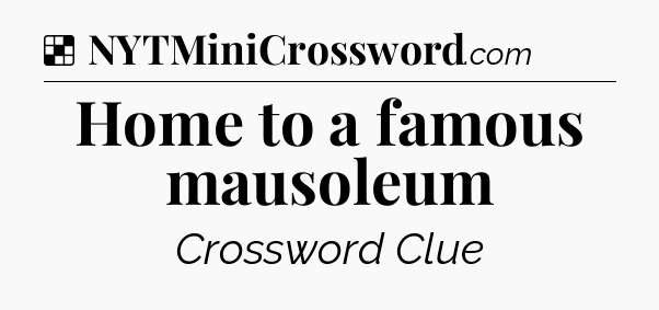 Solution: Home to a famous mausoleum - NYT Crossword
