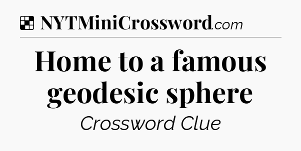 Solution: Home to a famous geodesic sphere - NYT Crossword