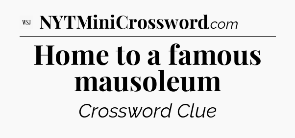 Home to a famous mausoleum - WSJ Crossword