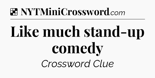 Solution: Like much stand-up comedy - NYT Crossword