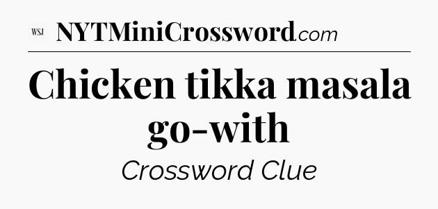 Chicken tikka masala go-with - WSJ Crossword