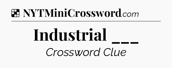 Solution: Industrial ___ - NYT Crossword