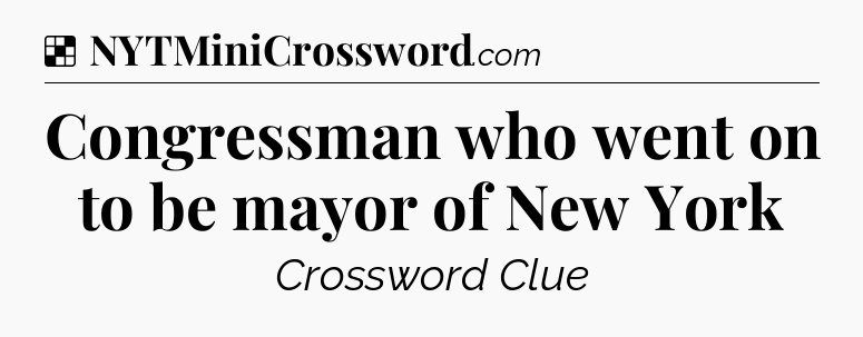 Solution: Congressman who went on to be mayor of New York - NYT Crossword