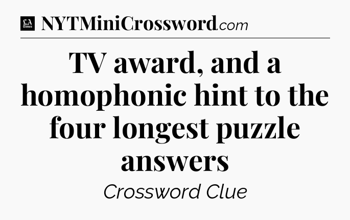 TV award, and a homophonic hint to the four longest puzzle answers - LA Times Crossword