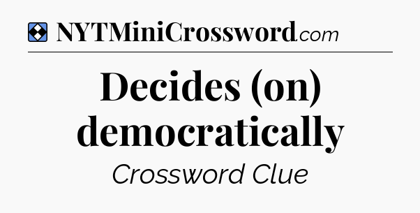 Solution: Decides (on) democratically - NYT Mini Crossword