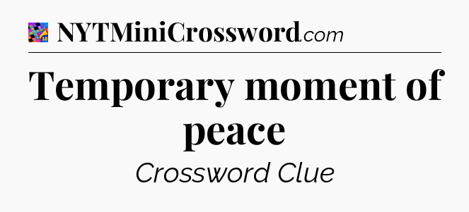 Temporary moment of peace Crossword Clue