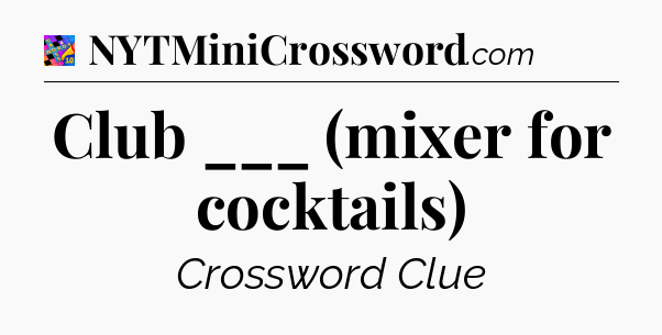 Club ___ (mixer for cocktails) Crossword Clue