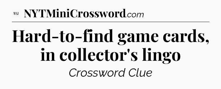 Hard-to-find game cards, in collector's lingo - WSJ Crossword