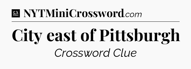 City east of Pittsburgh - LA Times Crossword