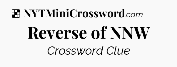 Solution: Reverse of NNW - NYT Crossword
